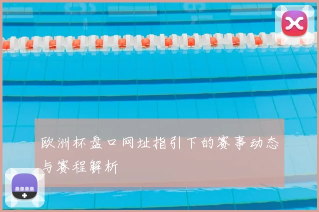 欧洲杯盘口网址指引下的赛事动态与赛程解析